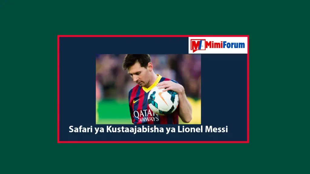 Safari ya Kustaajabisha ya Lionel Messi